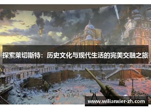 探索莱切斯特：历史文化与现代生活的完美交融之旅
