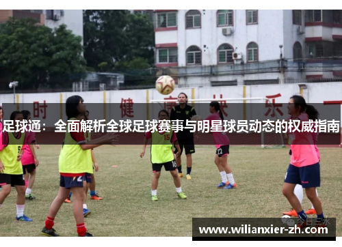 足球通：全面解析全球足球赛事与明星球员动态的权威指南