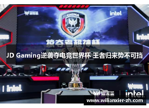 JD Gaming逆袭夺电竞世界杯 王者归来势不可挡