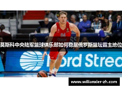 莫斯科中央陆军篮球俱乐部如何稳居俄罗斯篮坛霸主地位