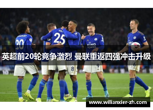 英超前20轮竞争激烈 曼联重返四强冲击升级
