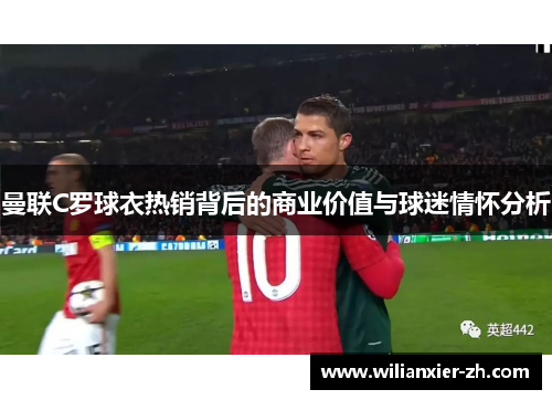 曼联C罗球衣热销背后的商业价值与球迷情怀分析