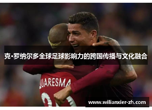 克·罗纳尔多全球足球影响力的跨国传播与文化融合
